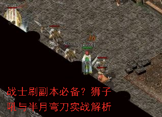 战士刷副本必备?狮子吼与半月弯刀实战解析 战士刷副本必备?狮子吼与半月弯刀实战解析