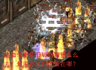 热血传奇怀旧版封魔堡怎么去?封魔谷入口位置在哪? 热血传奇怀旧版封魔堡怎么去?封魔谷入口位置在哪?