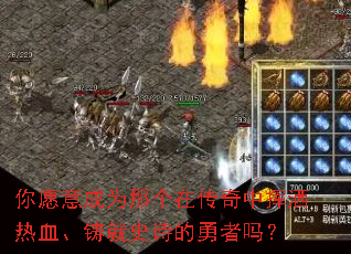 你愿意成为那个在传奇中挥洒热血、铸就史诗的勇者吗? 你愿意成为那个在传奇中挥洒热血、铸就史诗的勇者吗?