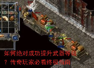 如何绝对成功提升武器等级?传奇玩家必看终极指南 如何绝对成功提升武器等级?传奇玩家必看终极指南