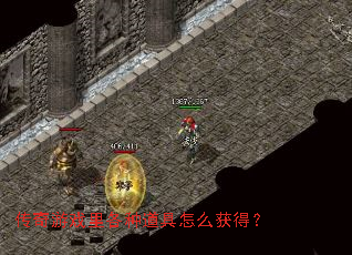 传奇游戏里各种道具怎么获得? 传奇游戏里各种道具怎么获得?