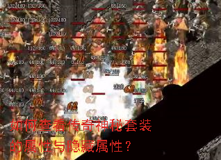 如何查看传奇神秘套装的属性与隐藏属性? 如何查看传奇神秘套装的属性与隐藏属性?