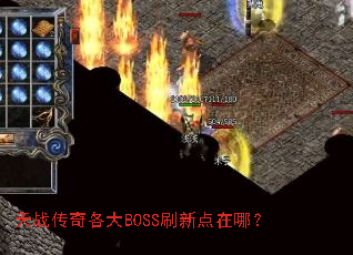 天战传奇各大BOSS刷新点在哪? 天战传奇各大BOSS刷新点在哪?