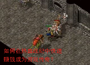 如何在热血战纪中快速赚钱成为游戏传奇? 如何在热血战纪中快速赚钱成为游戏传奇?