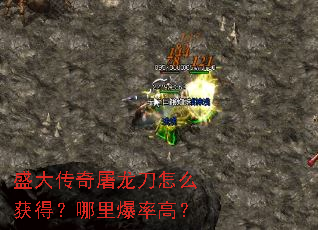 盛大传奇屠龙刀怎么获得?哪里爆率高? 盛大传奇屠龙刀怎么获得?哪里爆率高?