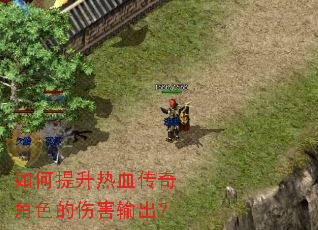 如何提升热血传奇角色的伤害输出? 如何提升热血传奇角色的伤害输出?