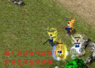 道士单挑金刚攻略?如何击败金刚详解 道士单挑金刚攻略?如何击败金刚详解