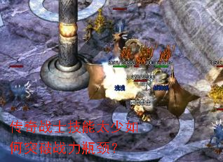 传奇战士技能太少如何突破战力瓶颈? 传奇战士技能太少如何突破战力瓶颈?