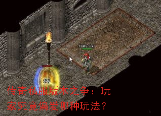 传奇私服版本之争:玩家究竟偏爱哪种玩法? 传奇私服版本之争:玩家究竟偏爱哪种玩法?