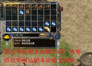 宝石晋级脚本如何获取?传奇游戏带网站脚本攻略全解析 宝石晋级脚本如何获取?传奇游戏带网站脚本攻略全解析