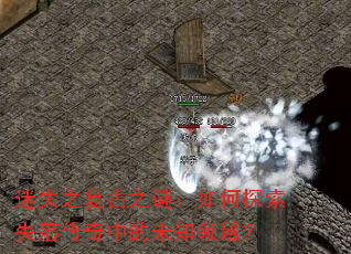 迷失之复古之谜:如何探索失落传奇中的未知领域? 迷失之复古之谜:如何探索失落传奇中的未知领域?