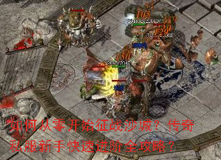 如何从零开始征战沙城?传奇私服新手快速进阶全攻略? 如何从零开始征战沙城?传奇私服新手快速进阶全攻略?