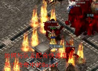 如何与队友配合快速击败复古传奇中的Boss? 如何与队友配合快速击败复古传奇中的Boss?