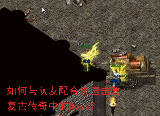 如何与队友配合快速击败复古传奇中的Boss? 如何与队友配合快速击败复古传奇中的Boss?