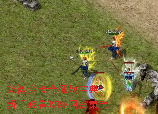 85微变传奇征战宝典?新手必看攻略问答集锦 85微变传奇征战宝典?新手必看攻略问答集锦