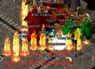 传奇上线送50,如何利用这两项元素实现自我突破? 传奇上线送50,如何利用这两项元素实现自我突破?