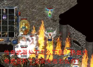 传奇武器补丁怎么下载?热血传奇武器补丁安装失败怎么办? 传奇武器补丁怎么下载?热血传奇武器补丁安装失败怎么办?