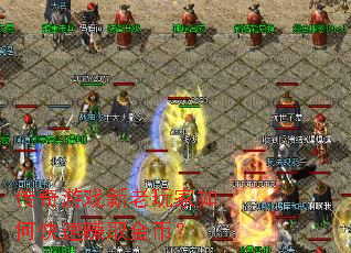 传奇游戏新老玩家如何快速赚取金币? 传奇游戏新老玩家如何快速赚取金币?