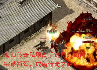海浪传奇私服高手进阶:如何突破瓶颈,成就传奇之路? 海浪传奇私服高手进阶:如何突破瓶颈,成就传奇之路?