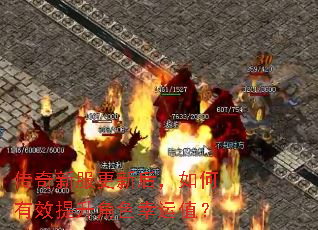 传奇新服更新后,如何有效提升角色幸运值? 传奇新服更新后,如何有效提升角色幸运值?