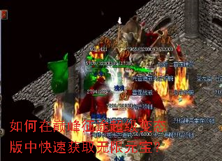 如何在巅峰征途超级变态版中快速获取无限元宝? 如何在巅峰征途超级变态版中快速获取无限元宝?