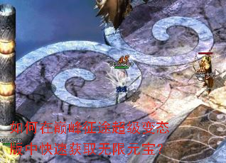 如何在巅峰征途超级变态版中快速获取无限元宝? 如何在巅峰征途超级变态版中快速获取无限元宝?