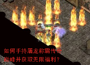 如何手持屠龙称霸传奇巅峰并获取无限福利? 如何手持屠龙称霸传奇巅峰并获取无限福利?