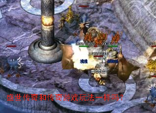 盛世传奇和传奇游戏玩法一样吗? 盛世传奇和传奇游戏玩法一样吗?