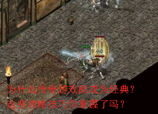 为什么传奇游戏能成为经典?这些攻略技巧你掌握了吗? 为什么传奇游戏能成为经典?这些攻略技巧你掌握了吗?