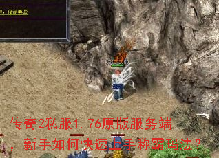 传奇2私服1.76原版服务端,新手如何快速上手称霸玛法? 传奇2私服1.76原版服务端,新手如何快速上手称霸玛法?