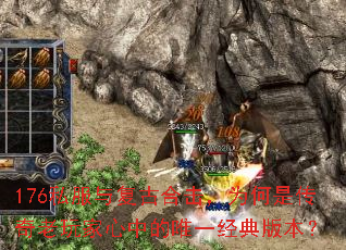 176私服与复古合击,为何是传奇老玩家心中的唯一经典版本? 176私服与复古合击,为何是传奇老玩家心中的唯一经典版本?