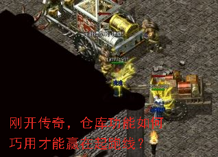 刚开传奇,仓库功能如何巧用才能赢在起跑线? 刚开传奇,仓库功能如何巧用才能赢在起跑线?