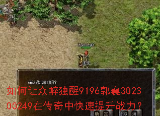 如何让众醉独醒9196郭襄302300249在传奇中快速提升战力? 如何让众醉独醒9196郭襄302300249在传奇中快速提升战力?