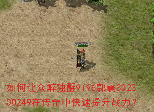 如何让众醉独醒9196郭襄302300249在传奇中快速提升战力? 如何让众醉独醒9196郭襄302300249在传奇中快速提升战力?