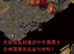 天裂合击封魔谷中半兽勇士会掉落哪些装备与材料? 天裂合击封魔谷中半兽勇士会掉落哪些装备与材料?