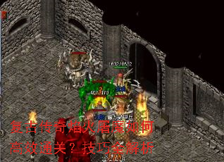 复古传奇焰火屠魔如何高效通关?技巧全解析 复古传奇焰火屠魔如何高效通关?技巧全解析