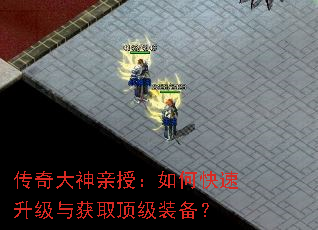 传奇大神亲授:如何快速升级与获取顶级装备? 传奇大神亲授:如何快速升级与获取顶级装备?