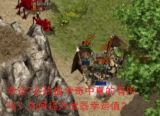 幸运7在热血传奇中真的有用吗?如何提升武器幸运值? 幸运7在热血传奇中真的有用吗?如何提升武器幸运值?