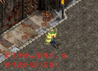 新区传奇从零开始,如何快速升级打装备? 新区传奇从零开始,如何快速升级打装备?