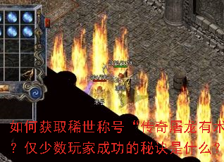如何获取稀世称号“传奇屠龙有术”?仅少数玩家成功的秘诀是什么? 如何获取稀世称号“传奇屠龙有术”?仅少数玩家成功的秘诀是什么?