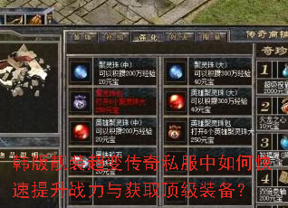 韩版靓装超变传奇私服中如何快速提升战力与获取顶级装备? 韩版靓装超变传奇私服中如何快速提升战力与获取顶级装备?
