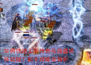 如何快速上手传奇私服盛世移动版?新手攻略全解析 如何快速上手传奇私服盛世移动版?新手攻略全解析
