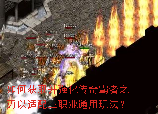 如何获取并强化传奇霸者之刃以适配三职业通用玩法? 如何获取并强化传奇霸者之刃以适配三职业通用玩法?