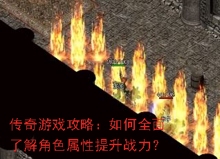 传奇游戏攻略:如何全面了解角色属性提升战力? 传奇游戏攻略:如何全面了解角色属性提升战力?