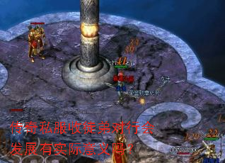 传奇私服收徒弟对行会发展有实际意义吗? 传奇私服收徒弟对行会发展有实际意义吗?