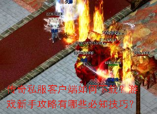 传奇私服客户端如何下载?游戏新手攻略有哪些必知技巧? 传奇私服客户端如何下载?游戏新手攻略有哪些必知技巧?