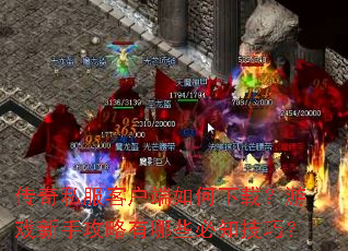 传奇私服客户端如何下载?游戏新手攻略有哪些必知技巧? 传奇私服客户端如何下载?游戏新手攻略有哪些必知技巧?