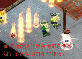 如何快速提升黑金传奇角色等级?装备获取有哪些技巧? 如何快速提升黑金传奇角色等级?装备获取有哪些技巧?
