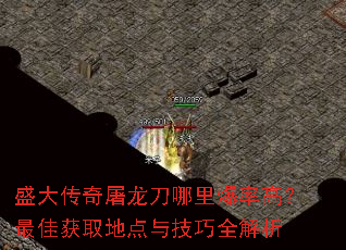盛大传奇屠龙刀哪里爆率高?最佳获取地点与技巧全解析 盛大传奇屠龙刀哪里爆率高?最佳获取地点与技巧全解析