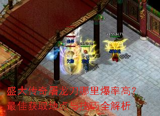 盛大传奇屠龙刀哪里爆率高?最佳获取地点与技巧全解析 盛大传奇屠龙刀哪里爆率高?最佳获取地点与技巧全解析